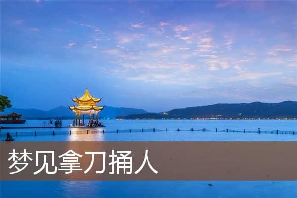 梦见拿刀捅人是什么意思