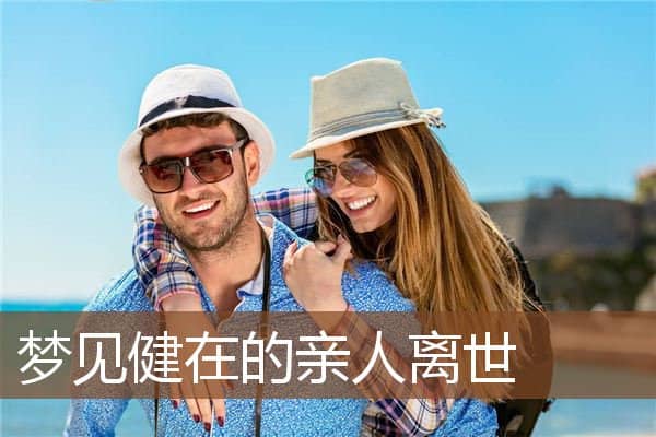 梦见健在的亲人离世是什么意思