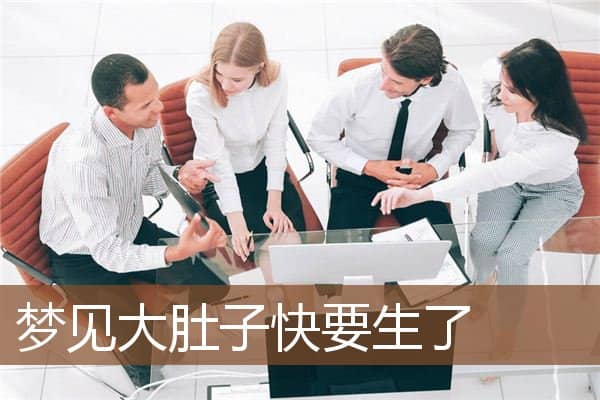 梦见大肚子快要生了是什么意思