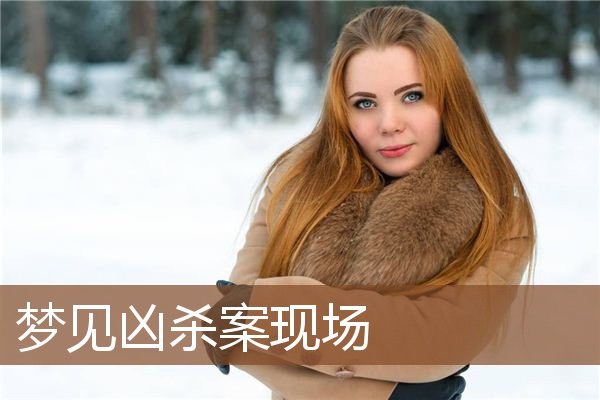 梦见凶杀案现场是什么意思