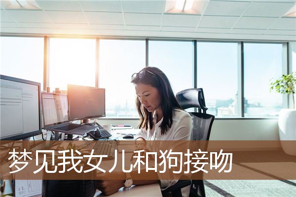 梦见我女儿和狗接吻是什么意思