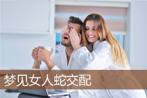 梦见女人蛇交配是什么意思