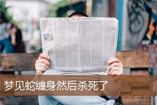 梦见蛇缠身然后杀死了是什么意思