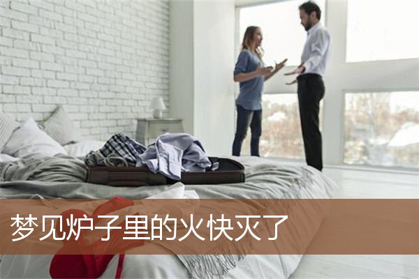 梦见炉子里的火快灭了是什么意思
